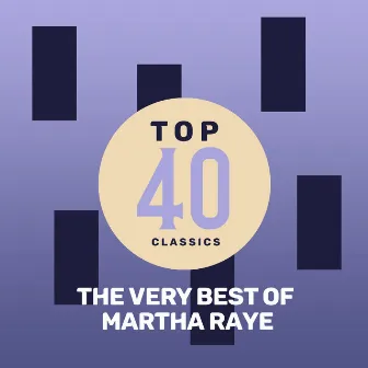 Top 40 Classics - The Very Best of Martha Raye by Martha Raye