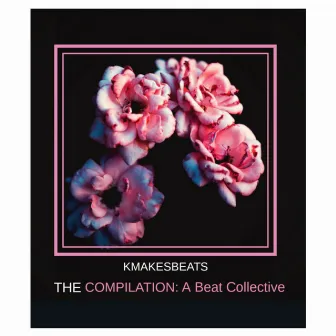 The Compilation: a Beat Collective by Kmakesbeats