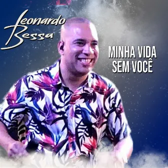 Minha Vida Sem Você by Leonardo Bessa