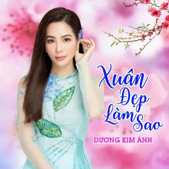 Xuân Đẹp Làm Sao by Dương Kim Ánh