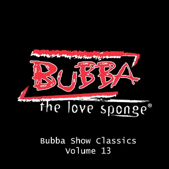 Bubba Show Classics, Vol. 13 by Bubba The Love Sponge