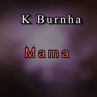 Mama by K Burnha