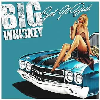 Got It Bad by Big Whiskey