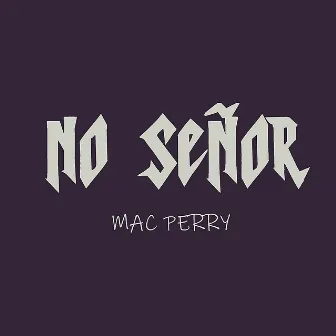 No Señor by mac perry