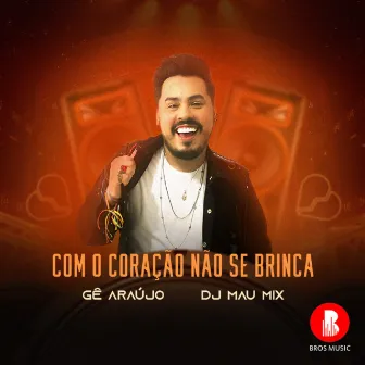 Com o Coração Não Se Brinca by DJ Mau Mix