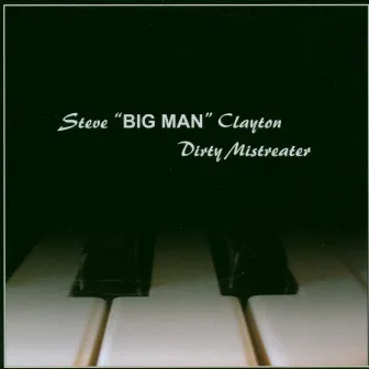 Dirty Mistreater (Blues & Boogie) by Steve 'Big Man' Clayton