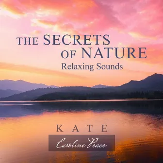 The Secrets of Nature (Relaxing Sounds) by Kate - Caroline Peace