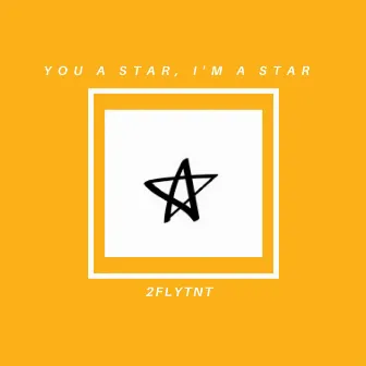 You a Star, I'm a Star by 2flytnt