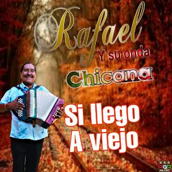 Si Llego A Viejo by Rafael y Su Onda Chicana