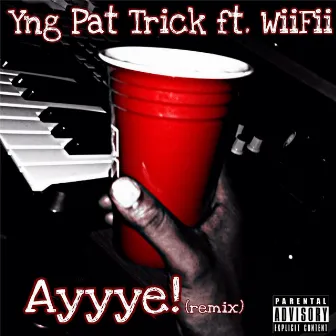 Ayyye! (Remix) by Yng Pat Trick