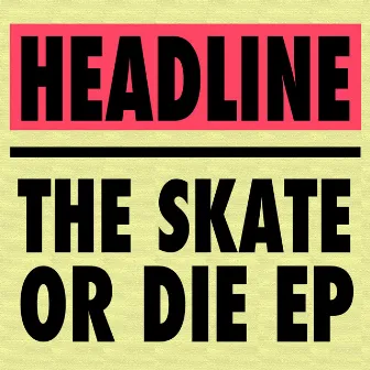 The Skate or Die EP by Headline