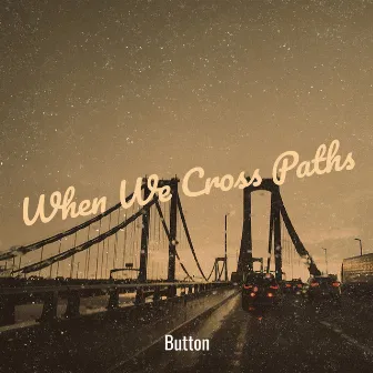 When We Cross Paths by Button