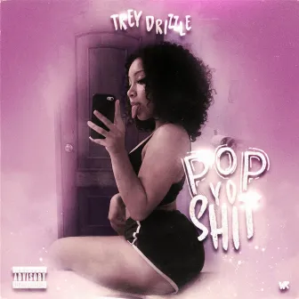 POP YO SHIT by Trey Drizzle