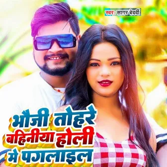 Bhauji Tohare Bahiniya Holi Me Pagalail by Sagar Bedardi