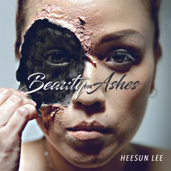 Beauty for Ashes by HeeSun Lee