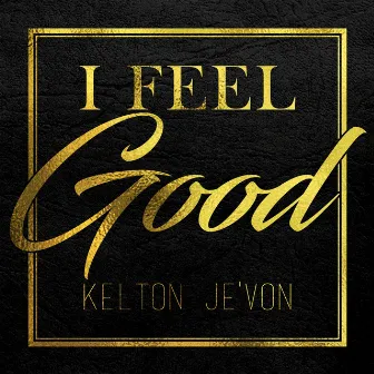 I Feel Good by Kelton Je'von