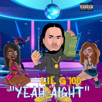 YEAH AIGHT by Lil G 100