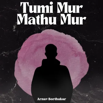 Tumi Mur Mathu Mur by Arnav Borthakur