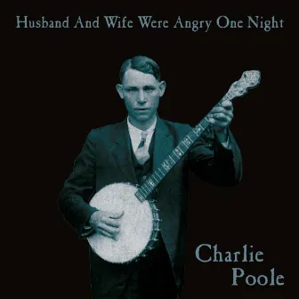 Husband and Wife Were Angry One Night by Charlie Poole