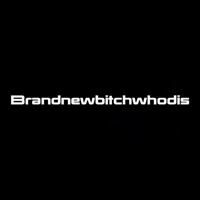 BrandNewBitchWhoDis