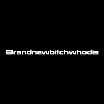 BrandNewBitchWhoDis by OfficialKrxnk