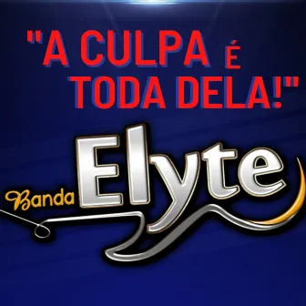 A Culpa É Toda Dela by Banda Elyte