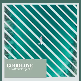 Good Love by LaRoxx Project