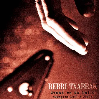 Denak Ez Du Balio (Singles 1997-2007) by Berri Txarrak