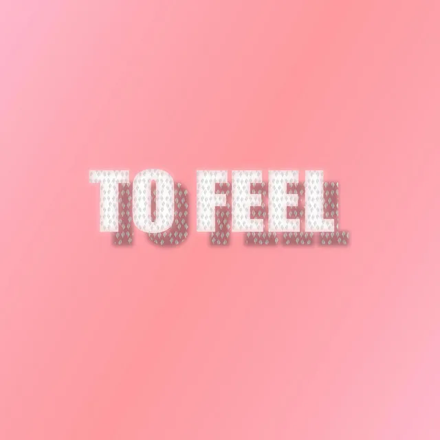 To Feel