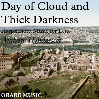 Day of Cloud and Thick Darkness (Bach, Kirnberger, Walther, Kuhnau, Pachelbel, Zachau) by Andrew Henderson