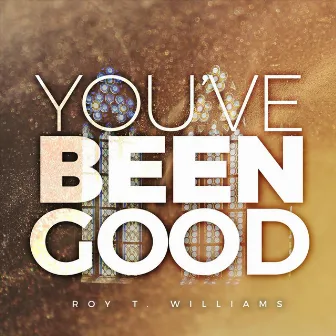 You've Been Good by Roy T. Williams