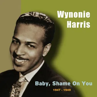 Baby, Shame On You (Original Recordings 1947 - 1949) by Wynonie Harris