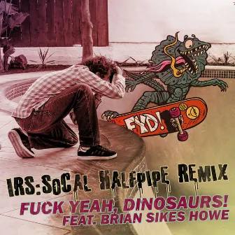 IRS (SoCal Halfpipe Remix) by Fuck Yeah, Dinosaurs!