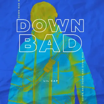 Down Bad by Lil Cap