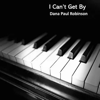 I Can't Get By by Dana Paul Robinson