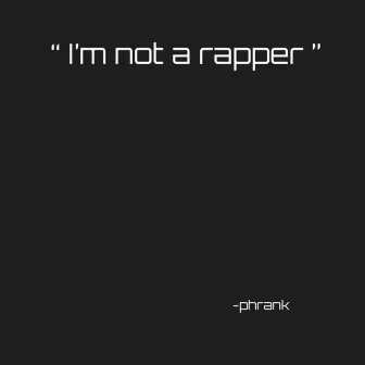 Im Not A Rapper by Phrank