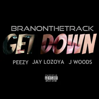 Get Down (feat. Peezy, Jay Loyoza & J Woods) - Single by BranOnTheTrack