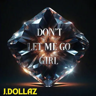 Don't Let Me Go Girl by J.Dollaz