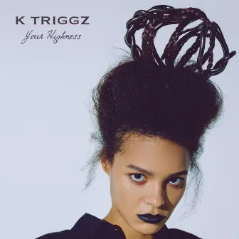 Your Highness by K Triggz