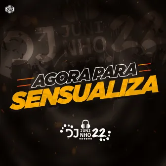 Agora Para, Sensualiza by Dj Juninho 22