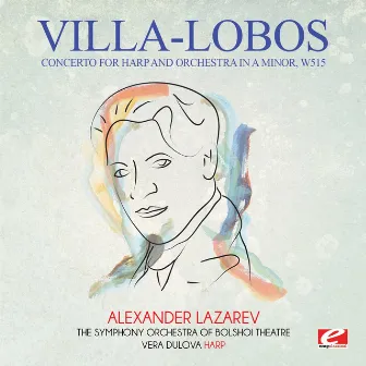 Villa-Lobos: Concerto for Harp and Orchestra in A Minor, W515 (Digitally Remastered) by Vera Dulova