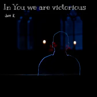 In You We Are Victorious by Jeff K