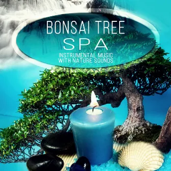 Bonsai Tree Spa - Instrumental Music with Nature Sounds for Massage Therapy, Mindfulness Meditation Spiritual Healing, Mind and Body Harmony, New Age, Reiki, Harmony of Senses by Feng Suji Consort