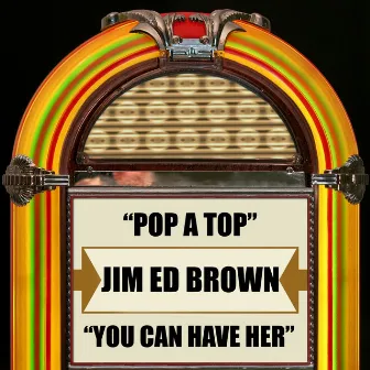 Pop a Top / You Can Have Her by Jim Ed Brown