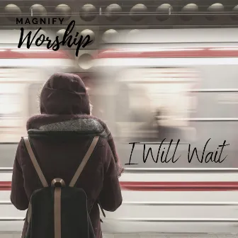 I Will Wait by Magnify Worship