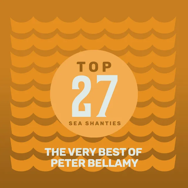 Top 27 Sea Shanties - The Very Best of Peter Bellamy