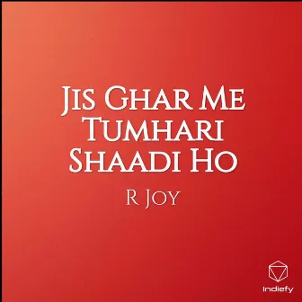 Jis Ghar Me Tumhari Shaadi Ho by R Joy