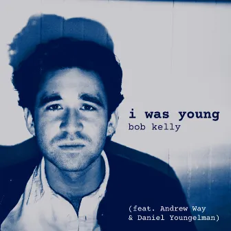 I Was Young by Bob Kelly