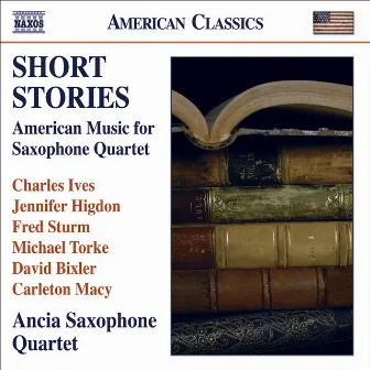 Chamber Music (Saxophone Quartet) - Ives, C. / Higdon, J. / Sturm, F. / Torke, M. / Bixler, D. / Macy, C. (Short Stories) by Ancia Saxophone Quartet