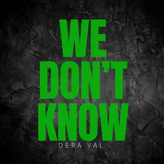 We Don't Know by Dera Val